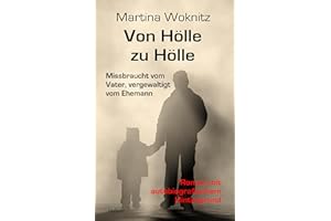 Von Hölle zu Hölle - Missbraucht vom Vater, vergewaltigt vom Ehemann - Roman mit autobiografischem Hintergrund