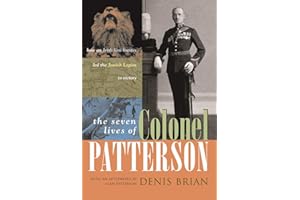 The Seven Lives of Colonel Patterson: How an Irish Lion Hunter Led the Jewish Legion to Victory (Military)