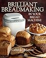 Brilliant Breadmaking in Your Bread Machine