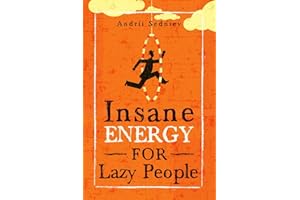 Insane Energy for Lazy People: A Complete System for Becoming Incredibly Energetic