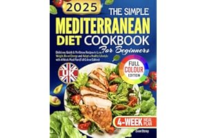 The Simple UK Mediterranean Diet Cookbook for Beginners: Delicious, Quick & No-Stress Recipes to Lose Weight, Boost Energy and Adopt a Healthy Lifestyle with 4-Week Meal Plan(Full Colour Edition)