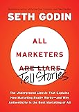 All Marketers Are Liars: The Underground Classic That Explains How Marketing Really Works--And Why Authenticity Is the Best Marketing of All