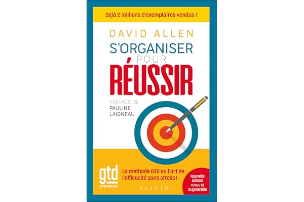 S'organiser pour réussir: La méthode GTD ou l'art de l'efficacité sans stress !