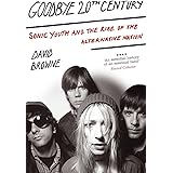 Goodbye 20th Century: Sonic Youth and the Rise of Alternative Nation