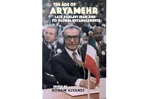 The Age of Aryamehr: Late Pahlavi Iran and its Global Entanglements (Gingko-St Andrews Series)