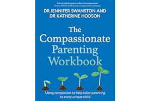 The Compassionate Parenting Workbook: Using compassion to help tailor parenting to every unique child (Compassion Focused Therapy)