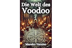 Die Welt des Voodoo: Geschichte, Praxis und Mystik einer lebendigen Religion