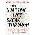The Quarter-Life Breakthrough: Invent Your Own Path, Find Meaningful Work, and Bu