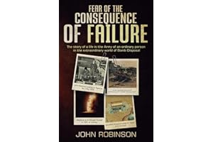 Fear of the Consequence of Failure: The story of a life in the Army of an ordinary person in the extraordinary world of Bomb Disposal