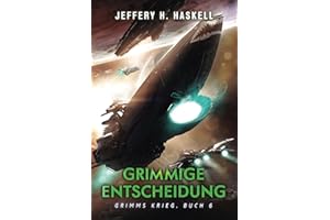 Grimmige Entscheidung: Eine militärische Science-Fiction-Serie (Grimms Krieg, Band 6)