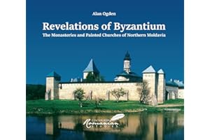 Revelations of Byzantium: The Monasteries and Painted Churches of Northern Moldavia