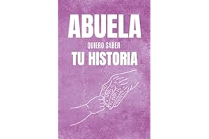 Abuela, Quiero Saber Tu Historia: Preguntas que despiertan recuerdos y abrazan la memoria de la Abuela diario de historia de vida, legado familiar para hijos y nietos