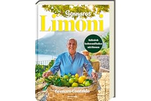 Limoni: Gennaros verlockendes Kochbuch enthüllt die sonnige Welt der Zitronen mit Rezepten für mediterrane Köstlichkeiten - Italienisch kochen und backen mit Zitronen
