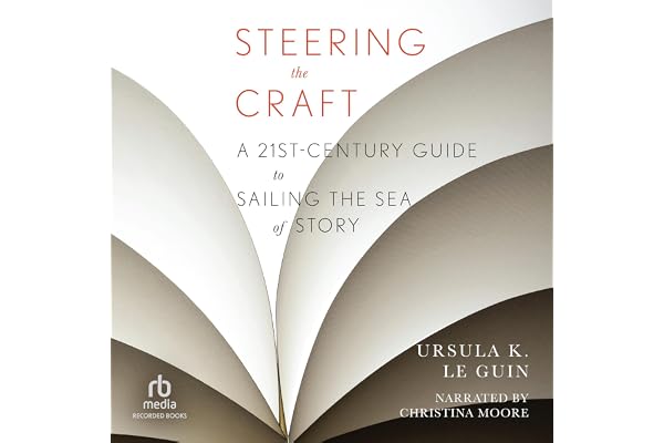 Steering the Craft: A Twenty-First-Century Guide to Sailing the Sea of Story