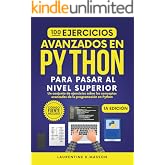 100 Ejercicios Avanzados en PYTHON Para Pasar al Nivel Superior: Un conjunto de ejercicios sobre los conceptos avanzados de l
