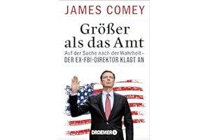 Größer als das Amt: Auf der Suche nach der Wahrheit - der Ex-FBI-Direktor klagt an