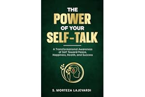 The Power of Your Self Talk: A Transformational Awareness of Self Toward Peace, Happiness, Health, and Success