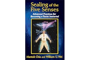 Sealing of the Five Senses: Advanced Practices for Becoming a Taoist Immortal
