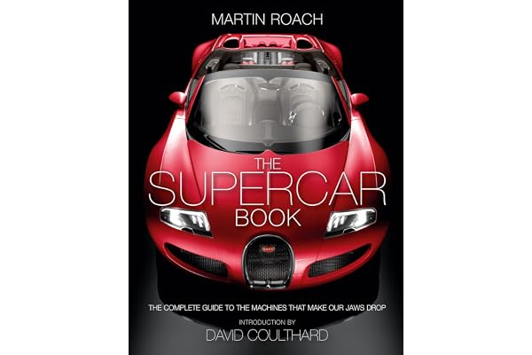The Supercar Book: The Complete Guide to the Machines That Make Our Jaws Drop