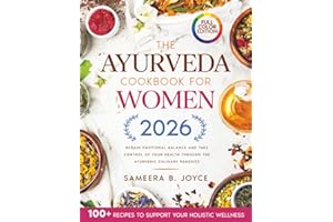 The Ayurveda Cookbook for Women: Regain Emotional Balance and Take Control of Your Health Through the Ayurvedic Culinary Remedies. Including 100+ Recipes to Support Your Holistic Wellness