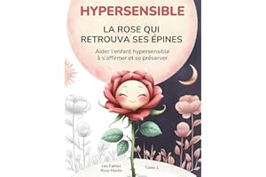 HYPERSENSIBLE La rose qui retrouva ses épines: Aider l'enfant hypersensible à s’affirmer et se préserver