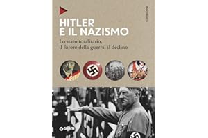 Hitler e il nazismo: Lo stato totalitario, il furore della guerra, il declino