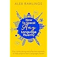 How to Speak Any Language Fluently: Fun, stimulating and effective methods to help anyone learn languages faster (Tom Thorne 