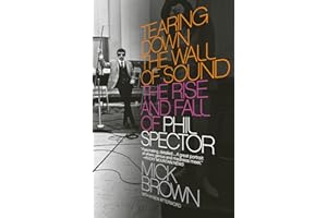 Tearing Down the Wall of Sound: The Rise and Fall of Phil Spector