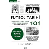 Futbol Tarihi 101 - 1863'ten Gunumuze Kuralsız Oyundan Kuresel Fenomene Futbol Tarihi Hakkında