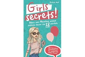 Girls Secrets! Alles, was Mädchen wissen sollten, bevor Sie 18 werden. Das besondere Geschenkbuch für wundervolle junge Frauen