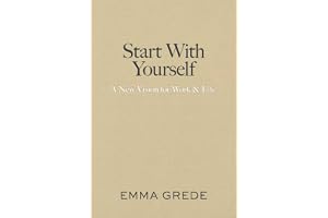 Start With Yourself: A New Vision for Work & Life