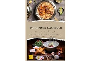 Philippinen Kochbuch: Exotisch, aromatisch und authentisch – Philippinischer Genuss