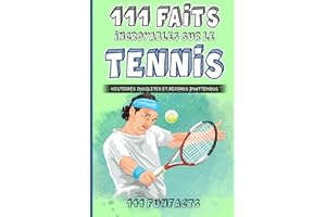 Le tennis - 111 faits incroyables sur le tennis: Histoires insolites et records inattendus