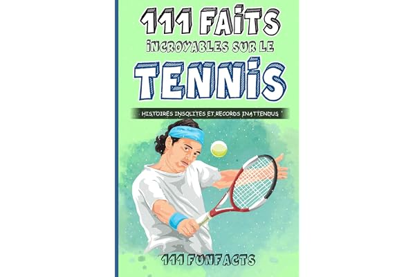 Le tennis - 111 faits incroyables sur le tennis: Histoires insolites et records inattendus