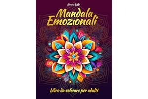 Mandala Emozionali - Libro da Colorare per Adulti: Meravigliose Immagini Disegnate a Mano in Vari Stili per Alleviare Ansia e Stress!