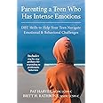 Parenting a Teen Who Has Intense Emotions: DBT Skills to Help Your Teen Navigate Emotional and Behavioral Challenges