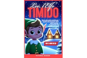 Leo, l'elfo timido: Storie sullo Spirito Natalizio per Bambini che Insegnano Valori come l'Amicizia, la Generosità e la Fiducia in sé stessi. Il regalo perfetto dai 5 anni in su.
