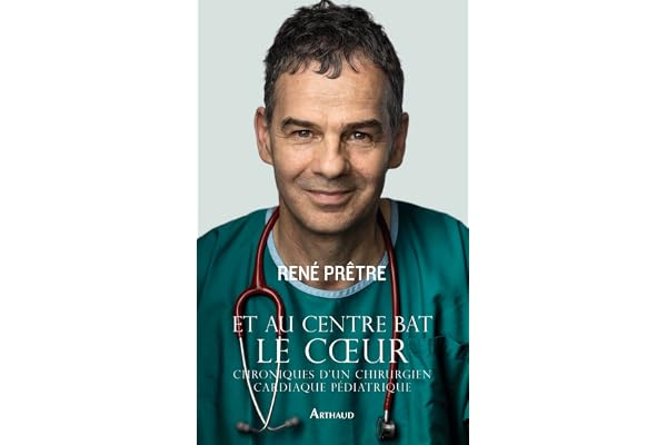 Et au centre bat le coeur: Chroniques d'un chirurgien cardiaque pédiatrique