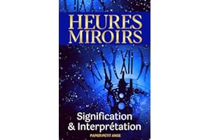 Heures Miroirs: signification et interprétation - Ce livre, comme un guide, vous permettra de découvrir quels messages se cachent derrière ces heures doubles | Papier Petit Ange