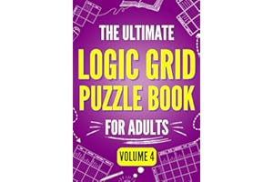 The Ultimate Logic Grid Puzzle Book for Adults, Volume 4 - Extreme Edition: 100 Fiendishly Fun and Creative Puzzles for Passionate Solvers (Logic Puzzles - The Ultimate Collection)