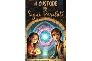 IL CUSTODE DEI SOGNI PERDUTI.Un libro d’avventura per ragazzi con un tocco fantasy | Libro per bambini e ragazzi di 8, 9, 10, 11 e 12 anni