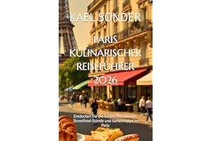 PARIS KULINARISCHER REISEFÜHRER 2026: Entdecken Sie die besten Restaurants, Streetfood-Stände und Geheimtipps in Paris