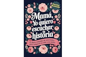 Mama Yo Quiero Escuchar Tu Historia: Mamá Cuentame de Ti, El Diario Orientado De Una Madre Para Compartir Su Vida y Su Cariño