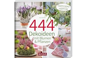 444 Dekoideen mit Blumen & Pflanzen: Happy Deko - Happy me