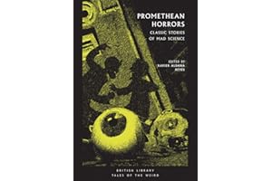 Promethean Horrors: Classic Tales of Mad Science (British Library Tales of the Weird): Classic Stories of Mad Science