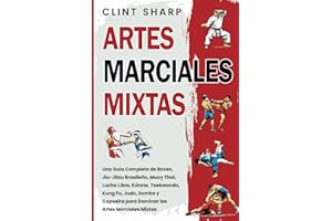 Artes Marciales Mixtas: Una guía completa de boxeo, jiu-jitsu brasileño, muay thai, lucha libre, kárate, taekwondo, kung fu, judo, sambo y capoeira para dominar las artes marciales mixtas