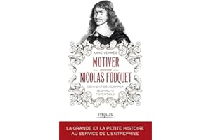 Motiver comme Nicolas Fouquet: Comment développer ses hauts potentiels.