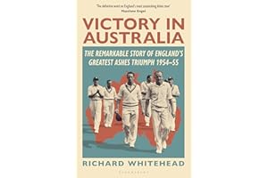 Victory in Australia: The Remarkable Story of England's Greatest Ashes Triumph 1954-55