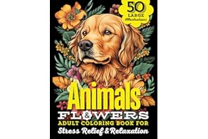 Animals & Flowers Adult Coloring Book: 50 Large Print Illustrations of Wild and Domestic Creatures, Fun Facts, and Beautiful Blooming Florals For Stress Relief, Relaxation & Mindfulness