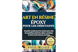 Art en résine époxy pour les débutants: Un guide complet pour les novices pour créer de magnifiques boiseries, bijoux, carrelages et autres chefs-d'œuvre en résine (images incluses)